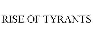 RISE OF TYRANTS trademark