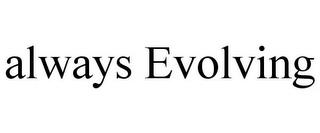 ALWAYS EVOLVING trademark