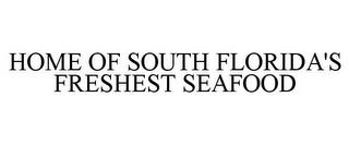 HOME OF SOUTH FLORIDA'S FRESHEST SEAFOOD trademark