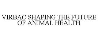 VIRBAC SHAPING THE FUTURE OF ANIMAL HEALTH trademark