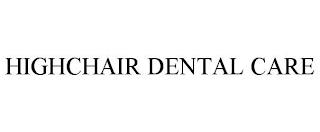 HIGHCHAIR DENTAL CARE trademark