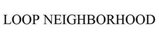 LOOP NEIGHBORHOOD trademark