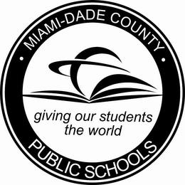 MIAMI-DADE COUNTY PUBLIC SCHOOLS GIVING OUR STUDENTS THE WORLD trademark