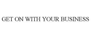 GET ON WITH YOUR BUSINESS trademark