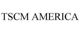 TSCM AMERICA trademark