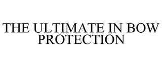 THE ULTIMATE IN BOW PROTECTION trademark