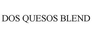 DOS QUESOS BLEND trademark