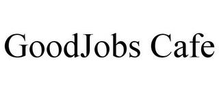 GOODJOBS CAFE trademark