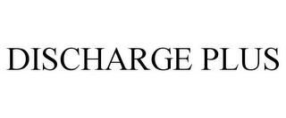 DISCHARGE PLUS trademark