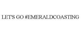 LET'S GO #EMERALDCOASTING trademark