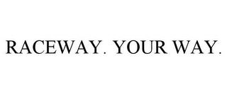 RACEWAY. YOUR WAY. trademark