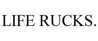 LIFE RUCKS. trademark