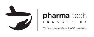 PHARMA TECH INDUSTRIES WE MAKE PRODUCTS THAT FULFILL PROMISES trademark