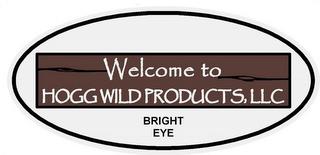 WELCOME TO HOGG WILD PRODUCTS, LLC BRIGHT EYE trademark