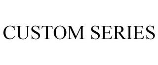 CUSTOM SERIES trademark