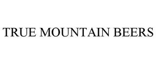 TRUE MOUNTAIN BEERS trademark