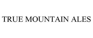 TRUE MOUNTAIN ALES trademark