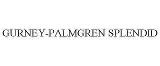 GURNEY-PALMGREN SPLENDID trademark