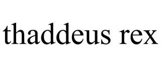 THADDEUS REX trademark