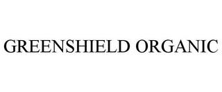 GREENSHIELD ORGANIC trademark