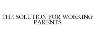 THE SOLUTION FOR WORKING PARENTS trademark