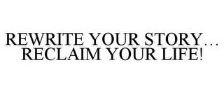 REWRITE YOUR STORY... RECLAIM YOUR LIFE! trademark