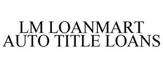 LM LOANMART AUTO TITLE LOANS trademark