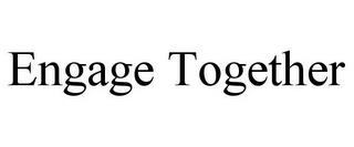 ENGAGE TOGETHER trademark