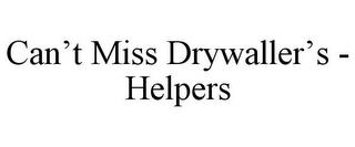 CAN'T MISS DRYWALLER'S - HELPERS trademark