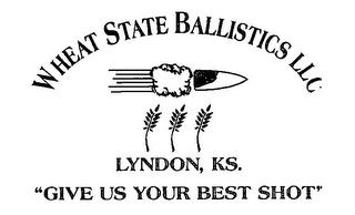 WHEAT STATE BALLISTICS LLC LYNDON, KS. "GIVE US YOUR BEST SHOT" trademark