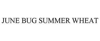 JUNE BUG SUMMER WHEAT trademark