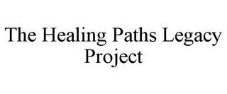 THE HEALING PATHS LEGACY PROJECT trademark