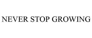 NEVER STOP GROWING trademark