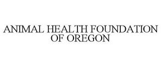 ANIMAL HEALTH FOUNDATION OF OREGON trademark