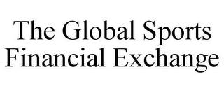 THE GLOBAL SPORTS FINANCIAL EXCHANGE trademark