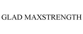 GLAD MAXSTRENGTH trademark