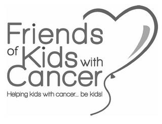 FRIENDS OF KIDS WITH CANCER HELPING KIDS WITH CANCER... BE KIDS! trademark