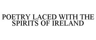 POETRY LACED WITH THE SPIRITS OF IRELAND trademark