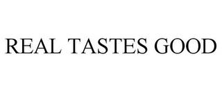 REAL TASTES GOOD trademark