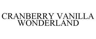 CRANBERRY VANILLA WONDERLAND trademark