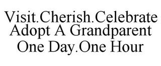 VISIT.CHERISH.CELEBRATE ADOPT A GRANDPARENT ONE DAY.ONE HOUR trademark