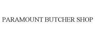 PARAMOUNT BUTCHER SHOP trademark