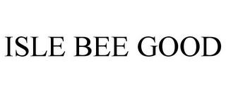 ISLE BEE GOOD trademark