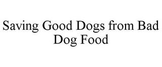 SAVING GOOD DOGS FROM BAD DOG FOOD trademark