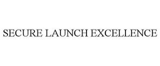 SECURE LAUNCH EXCELLENCE trademark