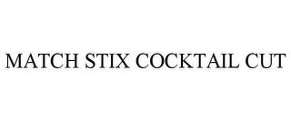 MATCH STIX COCKTAIL CUT trademark