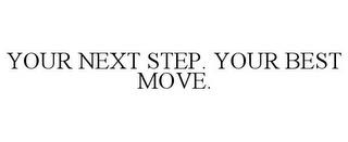 YOUR NEXT STEP. YOUR BEST MOVE. trademark