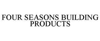 FOUR SEASONS BUILDING PRODUCTS trademark