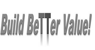 BUILD BETTER VALUE! trademark