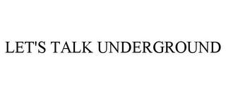 LET'S TALK UNDERGROUND trademark